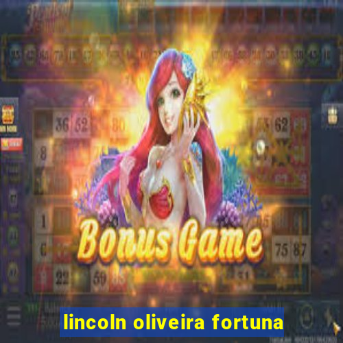 lincoln oliveira fortuna